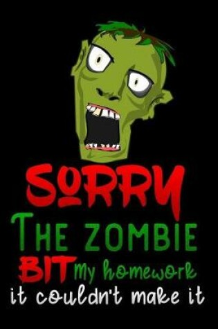 Cover of sorry the zombie bit my homework it couldn't make it