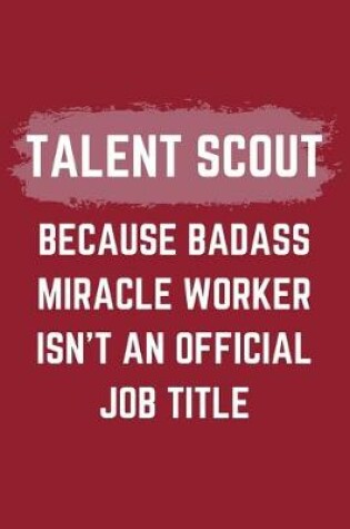 Cover of Talent Scout Because Badass Miracle Worker Isn't An Official Job Title