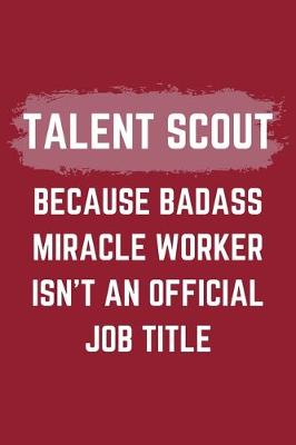 Book cover for Talent Scout Because Badass Miracle Worker Isn't An Official Job Title