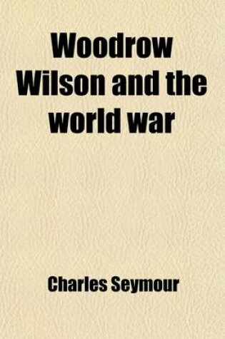 Cover of Woodrow Wilson and the World War (Volume 48); A Chronicle of Our Own Times