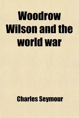 Book cover for Woodrow Wilson and the World War (Volume 48); A Chronicle of Our Own Times