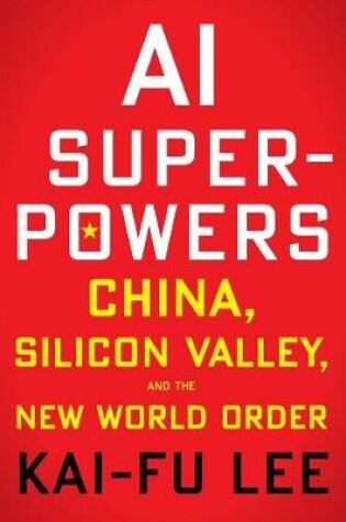 Cover of AI Superpowers: China, Silicon Valley and the New World Order