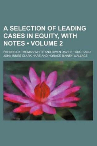 Cover of A Selection of Leading Cases in Equity, with Notes (Volume 2)