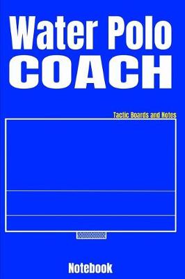 Book cover for Water Polo Coach Tactic Boards and Notes Notebook
