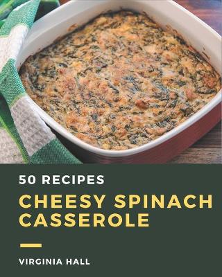 Book cover for 50 Cheesy Spinach Casserole Recipes