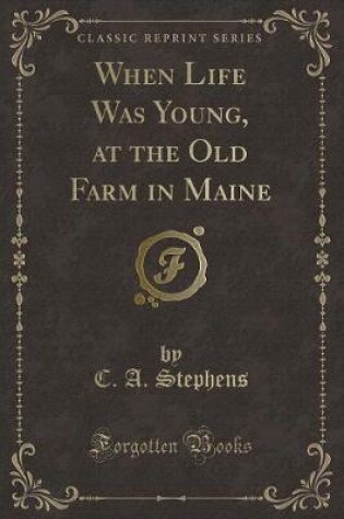 Cover of When Life Was Young, at the Old Farm in Maine (Classic Reprint)