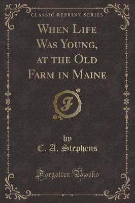 Book cover for When Life Was Young, at the Old Farm in Maine (Classic Reprint)