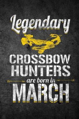 Book cover for Legendary Crossbow Hunters Are Born In March
