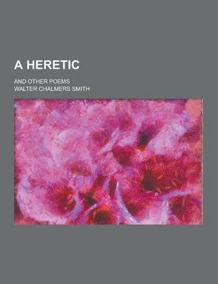 Book cover for A Heretic; And Other Poems