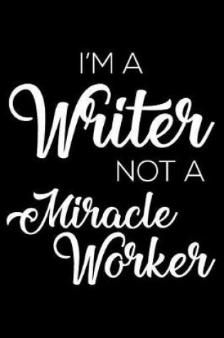 Cover of I'm a Writer Not a Miracle Worker