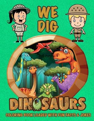 Book cover for We Dig Dinosaurs Coloring Book Loaded With Fun Facts & Jokes