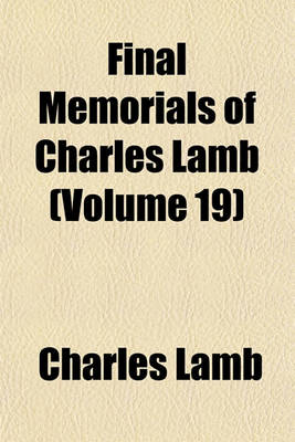 Book cover for Final Memorials of Charles Lamb (Volume 19)