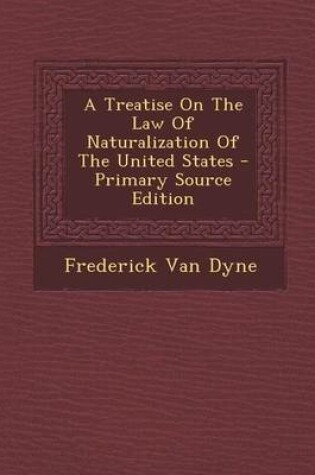 Cover of A Treatise on the Law of Naturalization of the United States - Primary Source Edition