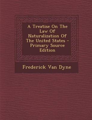 Book cover for A Treatise on the Law of Naturalization of the United States - Primary Source Edition