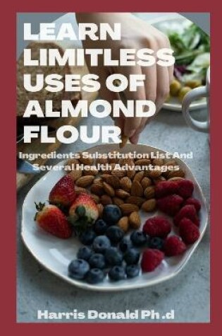 Cover of Learn Limitless Uses Of Almond Flour