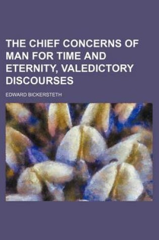 Cover of The Chief Concerns of Man for Time and Eternity, Valedictory Discourses