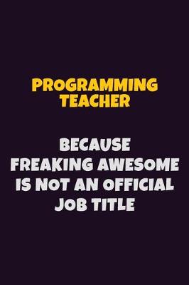 Book cover for programming teacher, Because Freaking Awesome Is Not An Official Job Title