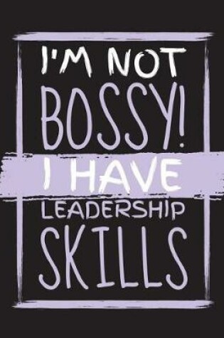 Cover of I'm Not Bossy I Have Leadership Skills Notebook