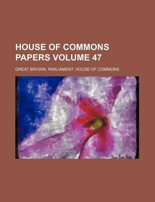 Book cover for House of Commons Papers Volume 47