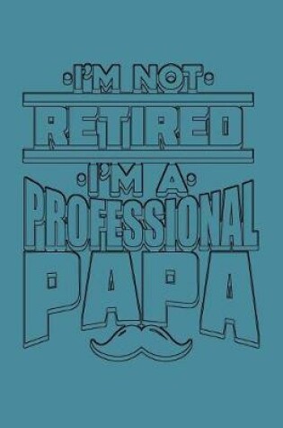 Cover of I'M Not Retired I'M A Professional Papa