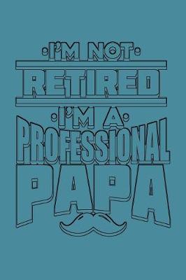 Book cover for I'M Not Retired I'M A Professional Papa