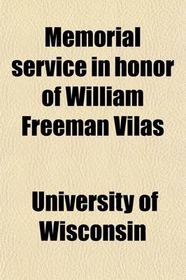 Book cover for Memorial Service in Honor of William Freeman Vilas; At the University of Wisconsin, Armory Hall, October the Twentieth, Nineteen Hundred and Eight