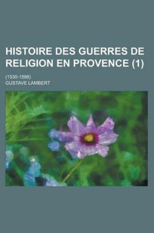 Cover of Histoire Des Guerres de Religion En Provence; (1530-1598) (1)