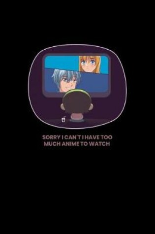 Cover of Sorry I Can't I Have Too Much Anime To Watch