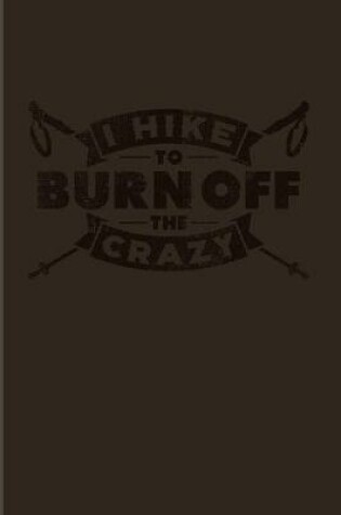 Cover of I Hike To Burn Off The Crazy