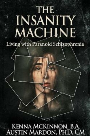 Cover of The Insanity Machine - Life with Paranoid Schizophrenia