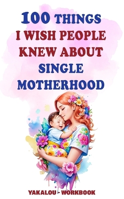 Book cover for 100 Things I Wish People Knew About Single Motherhood