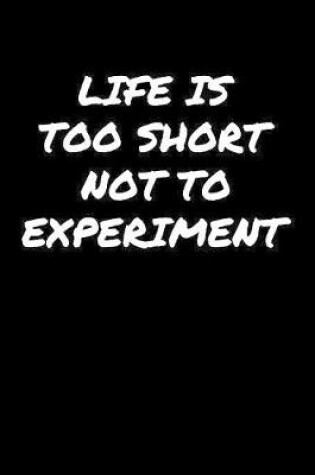 Cover of Life Is Too Short Not To Experiment�