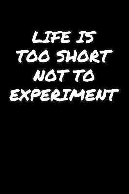 Book cover for Life Is Too Short Not To Experiment�