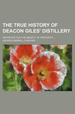 Cover of The True History of Deacon Giles' Distillery; Reported for the Benefit of Posterity