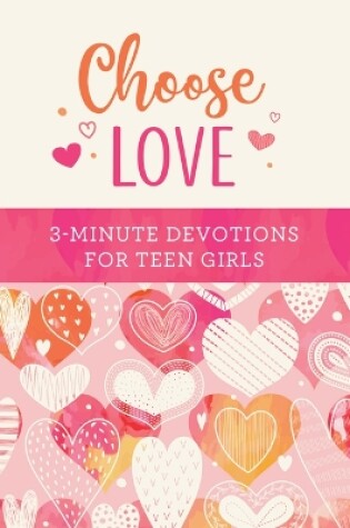 Cover of Choose Love: 3-Minute Devotions for Teen Girls