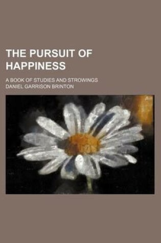 Cover of The Pursuit of Happiness; A Book of Studies and Strowings