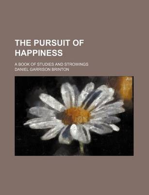 Book cover for The Pursuit of Happiness; A Book of Studies and Strowings