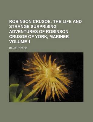 Book cover for Robinson Crusoe; The Life and Strange Surprising Adventures of Robinson Crusoe of York, Mariner Volume 1