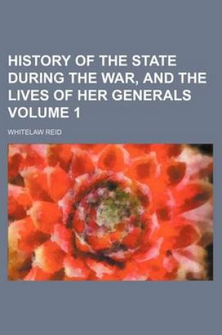 Cover of History of the State During the War, and the Lives of Her Generals Volume 1