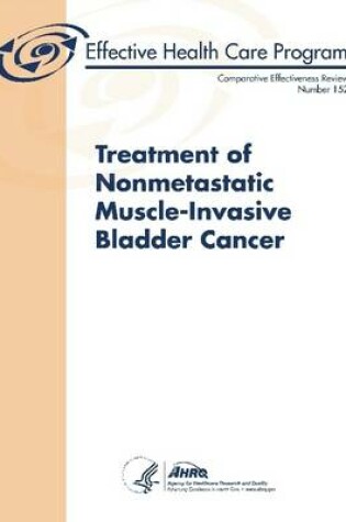 Cover of Treatment of Nonmetastatic Muscle-Invasive Bladder Cancer - Comparative Effectiveness Review (Number 152)