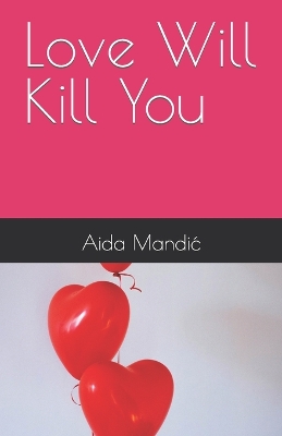 Book cover for Love Will Kill You