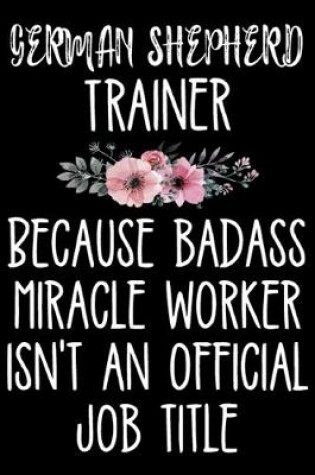 Cover of German Shepherd Trainer Because Badass Miracle Worker Isn't An Official Job Title