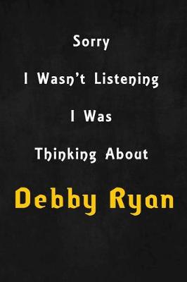 Book cover for Sorry I wasn't listening, I was thinking about Debby Ryan