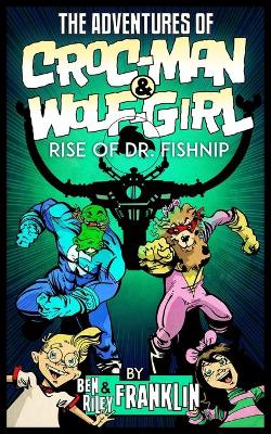 Book cover for The Adventures of Croc-Man and Wolf-Girl: Rise of Dr. Fishnip