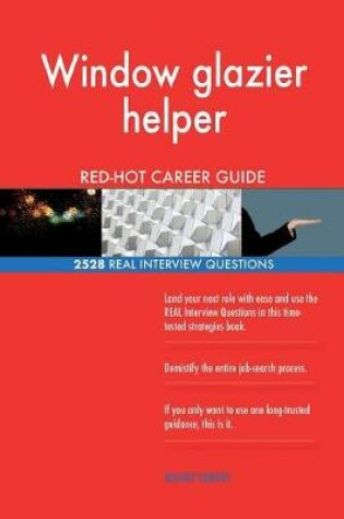 Cover of Window glazier helper RED-HOT Career Guide; 2528 REAL Interview Questions