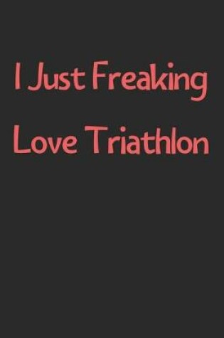 Cover of I Just Freaking Love Triathlon