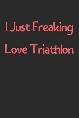 Book cover for I Just Freaking Love Triathlon