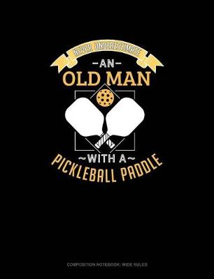 Cover of Never Underestimate an Old Man with a Pickleball Paddle