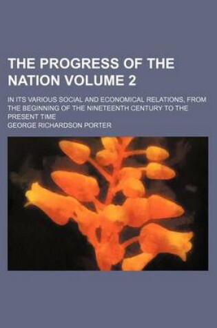 Cover of The Progress of the Nation Volume 2; In Its Various Social and Economical Relations, from the Beginning of the Nineteenth Century to the Present Time