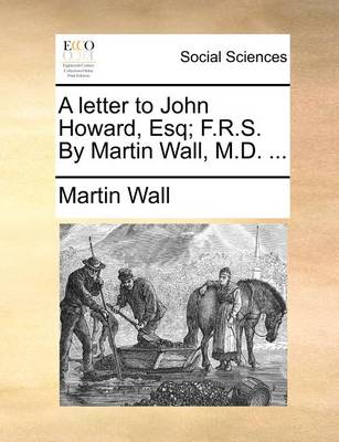 Book cover for A Letter to John Howard, Esq; F.R.S. by Martin Wall, M.D. ...